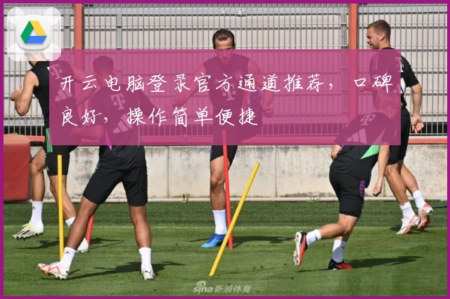 开云电脑登录官方通道推荐，口碑良好，操作简单便捷