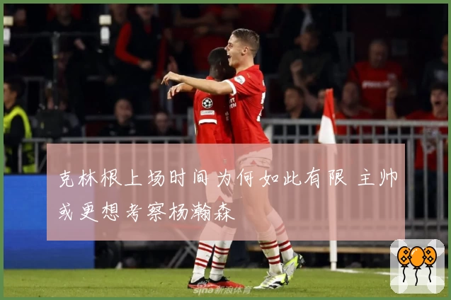 克林根上场时间为何如此有限 主帅或更想考察杨瀚森
