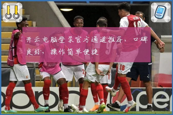 开云电脑登录官方通道推荐，口碑良好，操作简单便捷