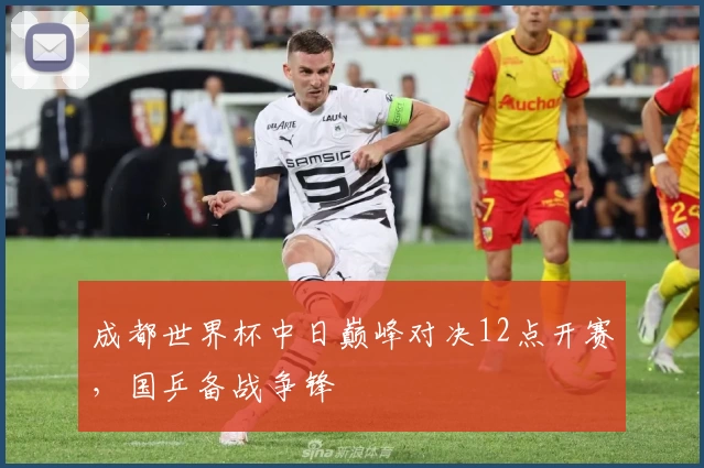 成都世界杯中日巅峰对决12点开赛，国乒备战争锋