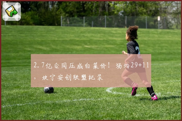 2.7亿合同压成白菜价！场均29+11，坎宁安创联盟纪录