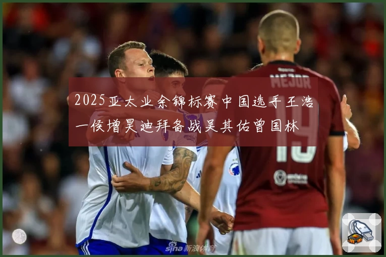 2025亚太业余锦标赛中国选手王浩一侯增昊迪拜备战吴其佑曾国林