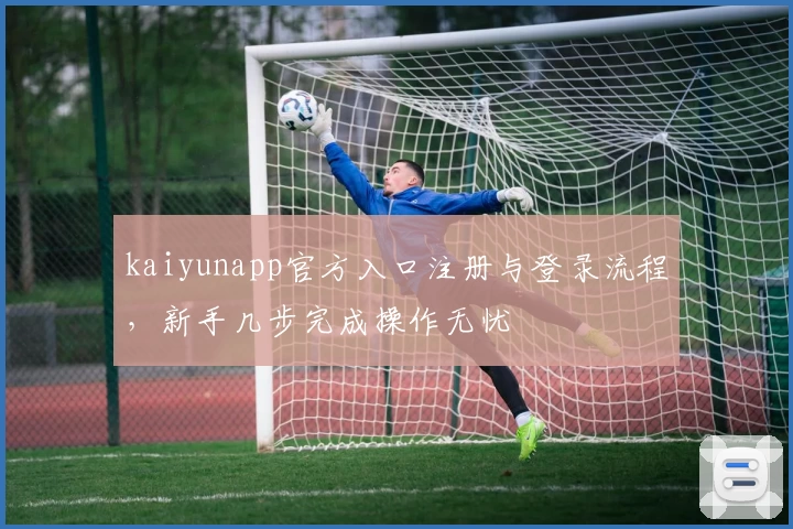 kaiyunapp官方入口注册与登录流程，新手几步完成操作无忧