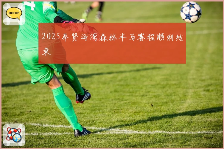 2025奉贤海湾森林半马赛程顺利结束