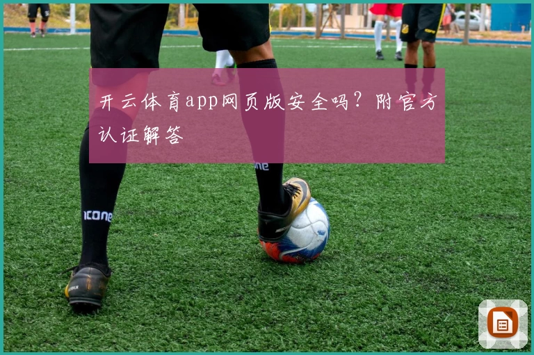 开云体育app网页版安全吗？附官方认证解答